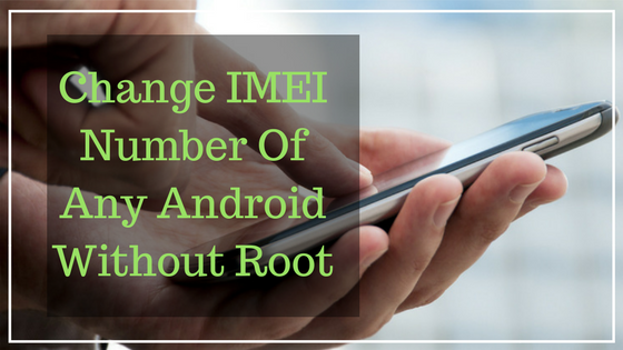 Change IMEI Number Of Any Android Without Root