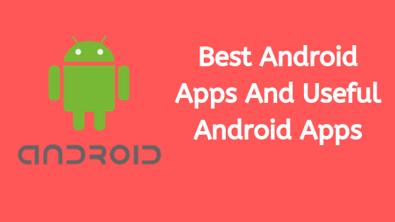 Best Android Apps And Useful Android Apps