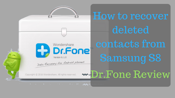 How to recover deleted contacts from Samsung S8: Dr.Fone Review