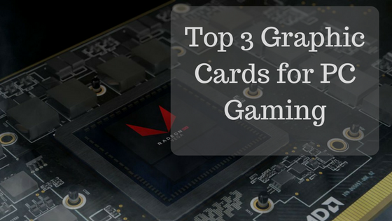 Top 3 Graphic Cards for PC Gaming