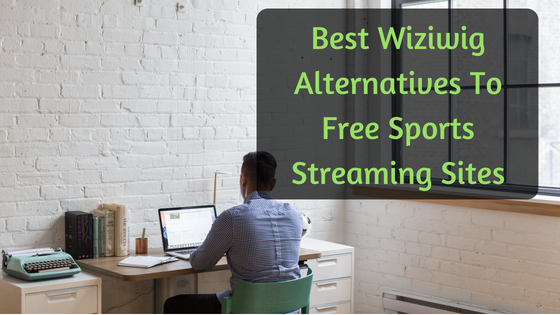 Best Wiziwig Alternatives To Free Sports Streaming Sites