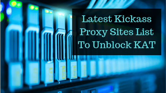 Latest Kickass Proxy Sites List To Unblock KAT
