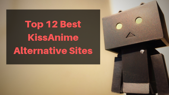 Top 12 Best KissAnime Alternative Sites