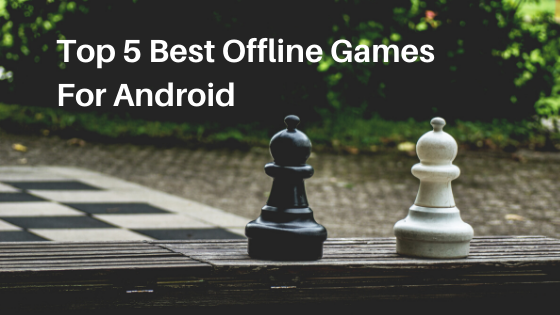 Top 5 Best Offline Games For Android